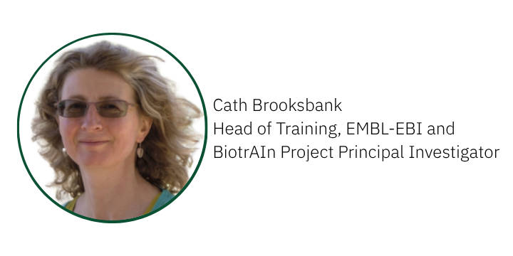 Cath Brooksbank
Head of Training, EMBL-EBI and BiotrAIn Project Principal Investigator    